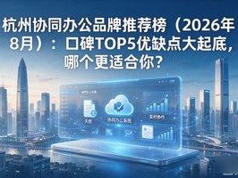 杭州协同办公品牌推荐榜（2026年8月）：口碑TOP5优缺点大起底，哪个更适合你？