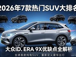 2026年7款热门SUV大排名：大众ID. ERA 9X优缺点全解析，谁更值得买？